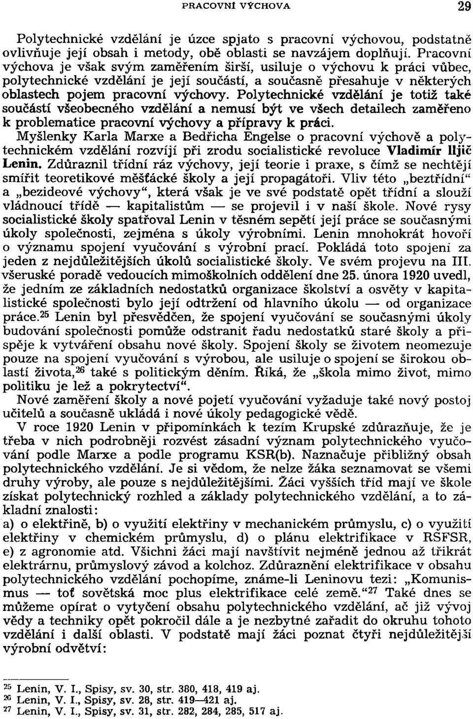 Polytechnické vzdělání je totiž také součástí všeobecného vzdělání a nemusí být ve všech detailech zaměřeno k problematice pracovní výchovy a přípravy k práci.