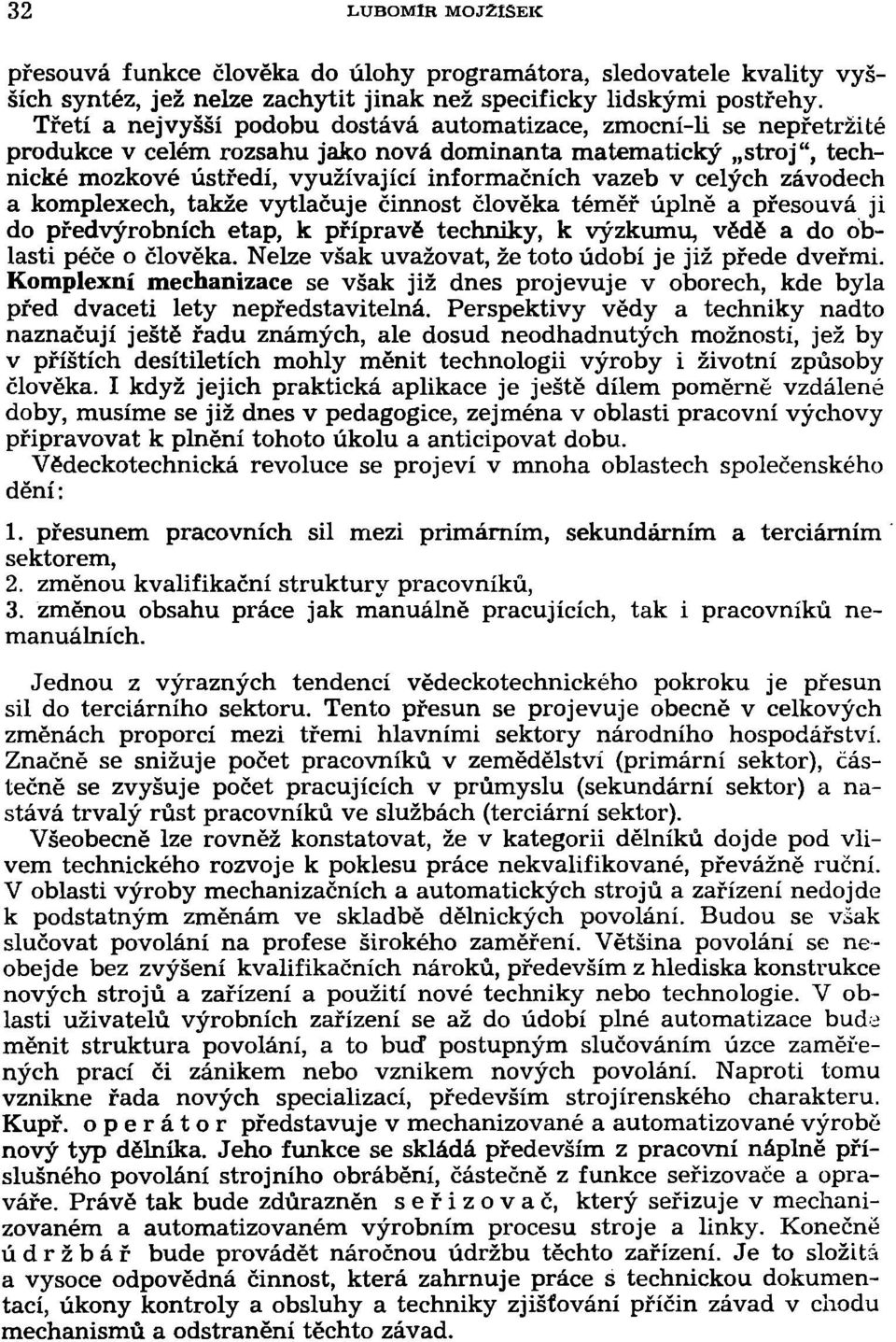 celých závodech a komplexech, takže vytlačuje činnost člověka téměř úplně a přesouvá ji do předvýrobních etap, k přípravě techniky, k výzkumu, vědě a do oblasti péče o člověka.