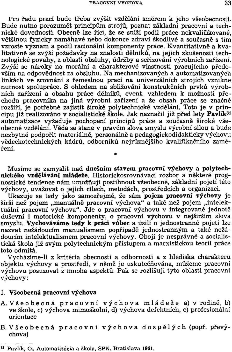 Kvantitativně a kvalitativně se zvýší požadavky na znalosti dělníků, na jejich zkušenosti technologické povahy, z oblasti obsluhy, údržby a seřizování výrobních zařízení.