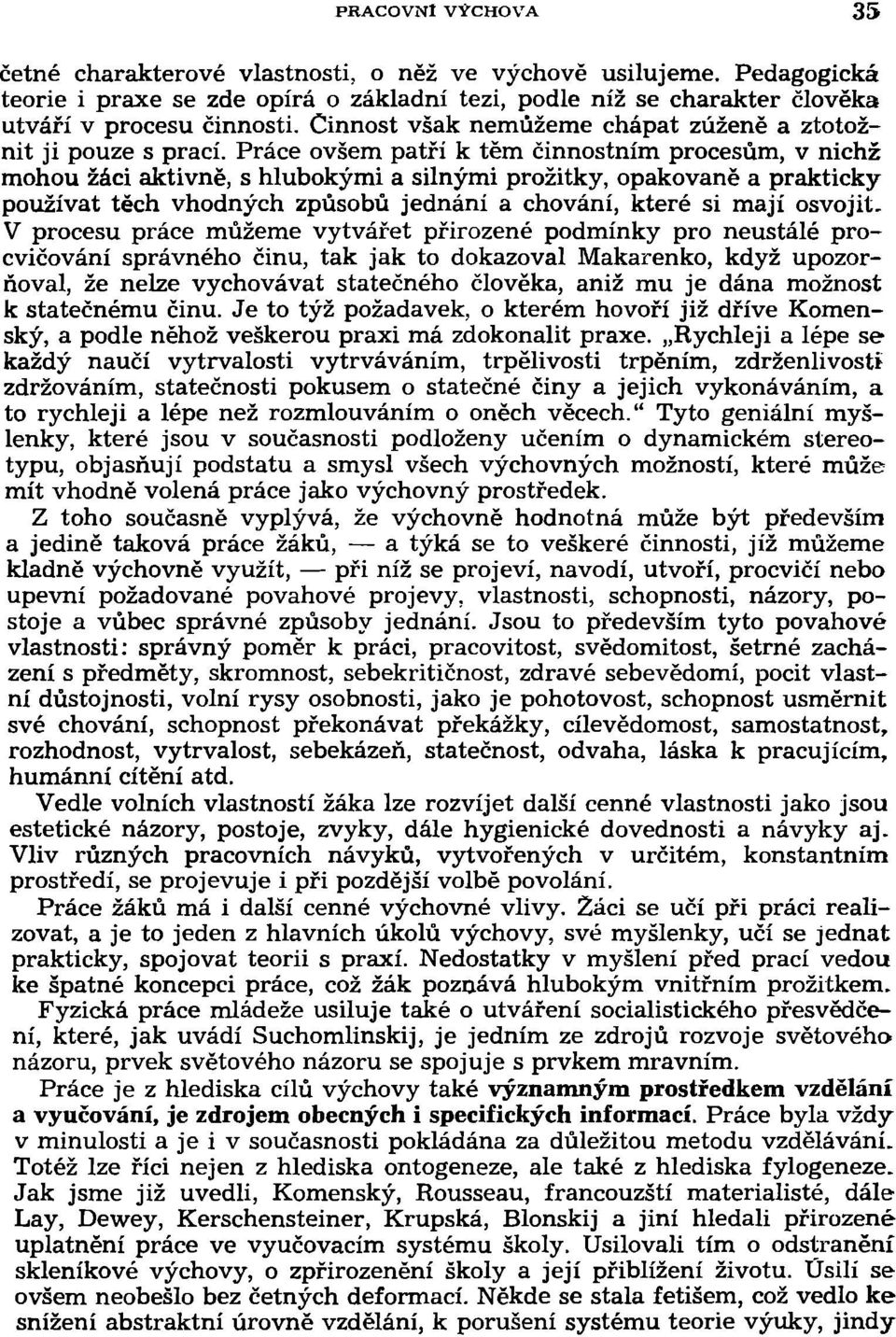 Práce ovšem patří k těm činnostním procesům, v nichž mohou žáci aktivně, s hlubokými a silnými prožitky, opakovaně a prakticky používat těch vhodných způsobů jednání a chování, které si mají osvojit.