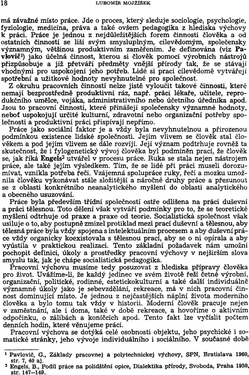 Je definována (viz Pavlovic 1 ) jako účelná činnost, kterou si člověk pomocí výrobních nástrojů přizpůsobuje a jíž přetváří předměty vnější přírody tak, že se stávají vhodnými pro uspokojení jeho