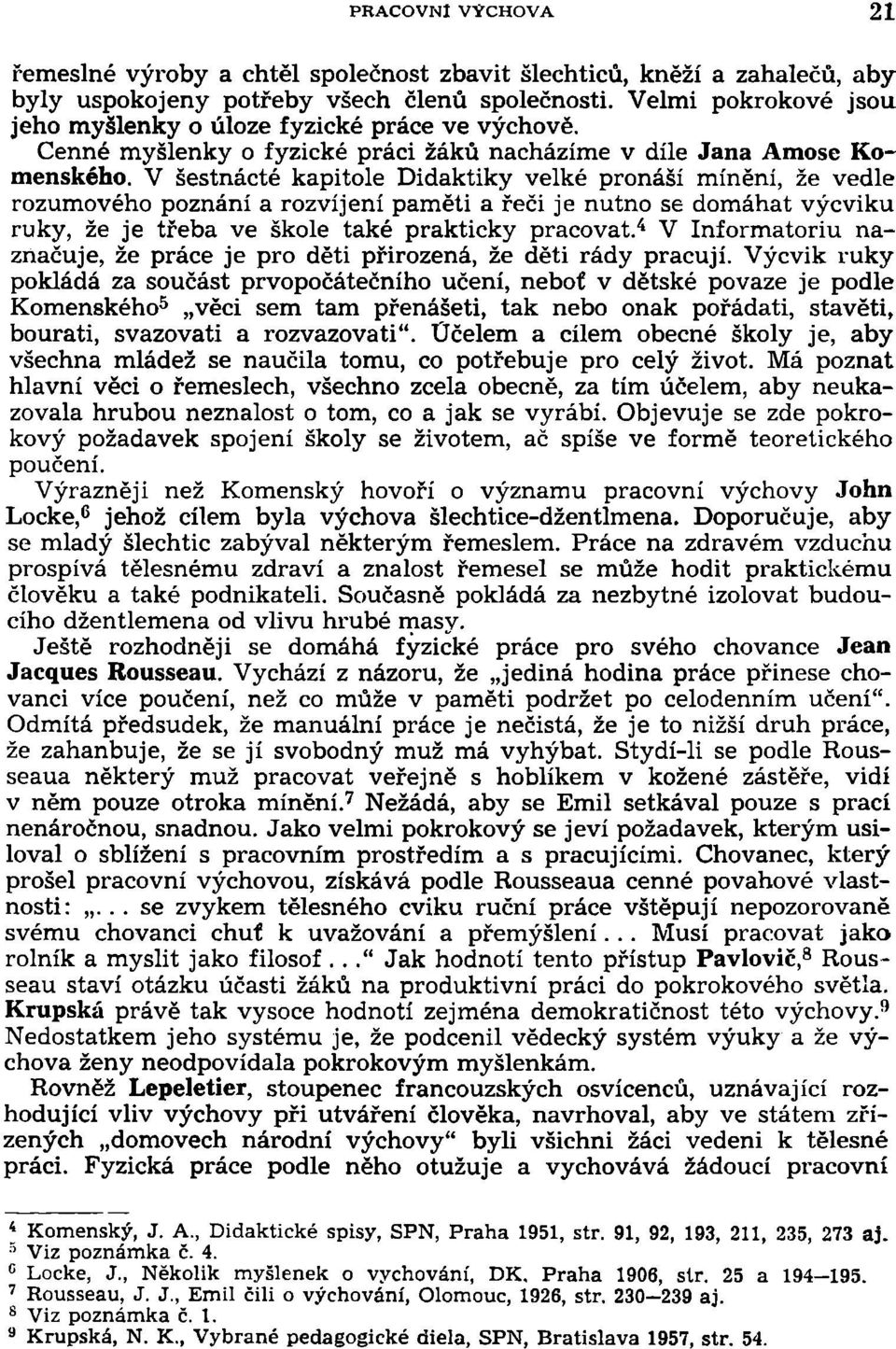 V šestnácté kapitole Didaktiky velké pronáší mínění, že vedle rozumového poznání a rozvíjení paměti a řeči je nutno se domáhat výcviku ruky, že je třeba ve škole také prakticky pracovat.