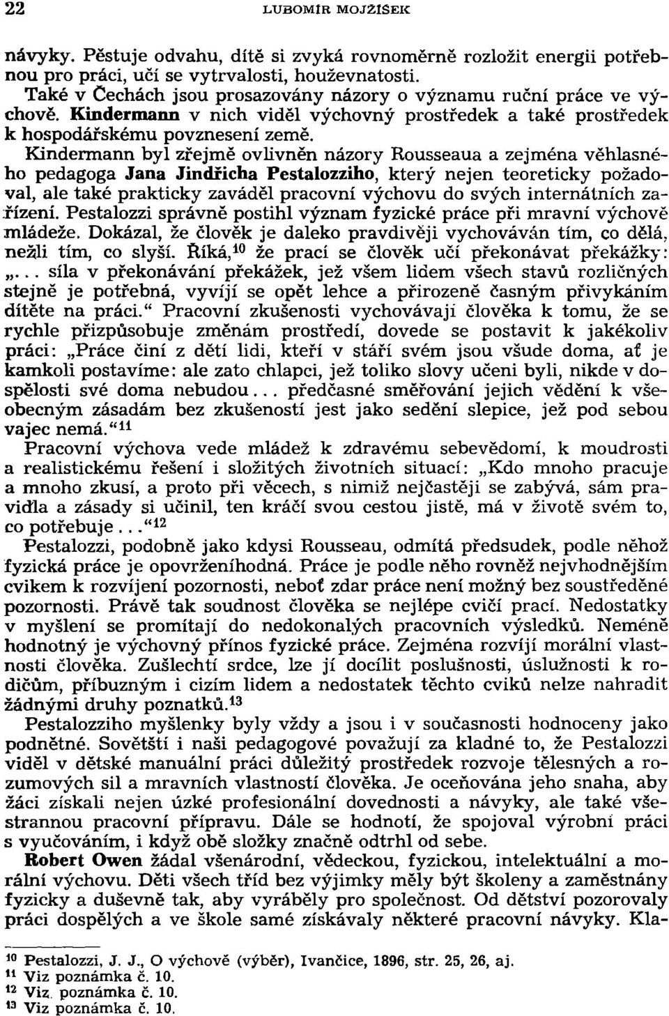 Kindermann byl zřejmě ovlivněn názory Rousseaua a zejména věhlasného pedagoga Jana Jindřicha Pestalozziho, který nejen teoreticky požadoval, ale také prakticky zaváděl pracovní výchovu do svých