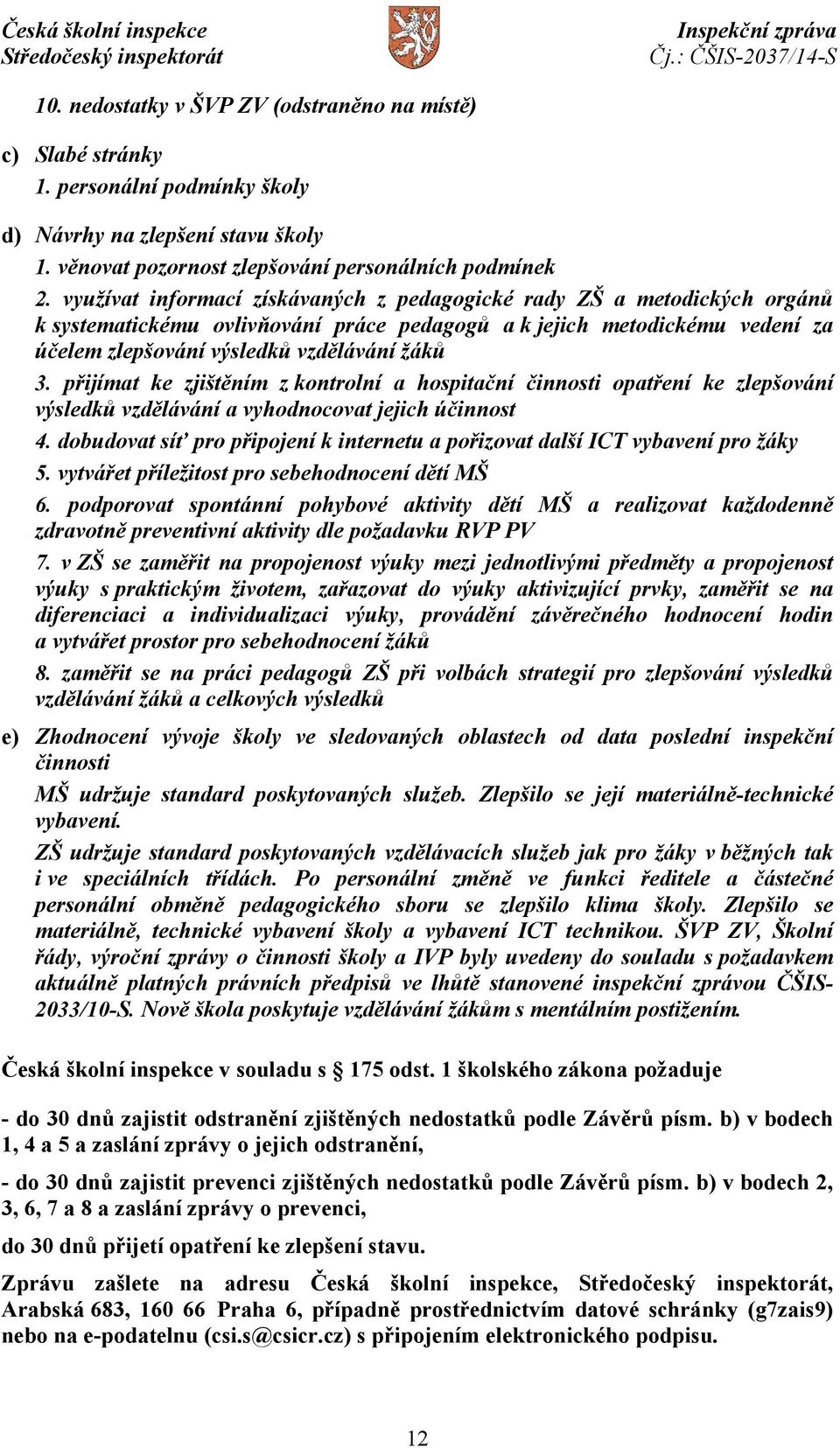 přijímat ke zjištěním z kontrolní a hospitační činnosti opatření ke zlepšování výsledků vzdělávání a vyhodnocovat jejich účinnost 4.