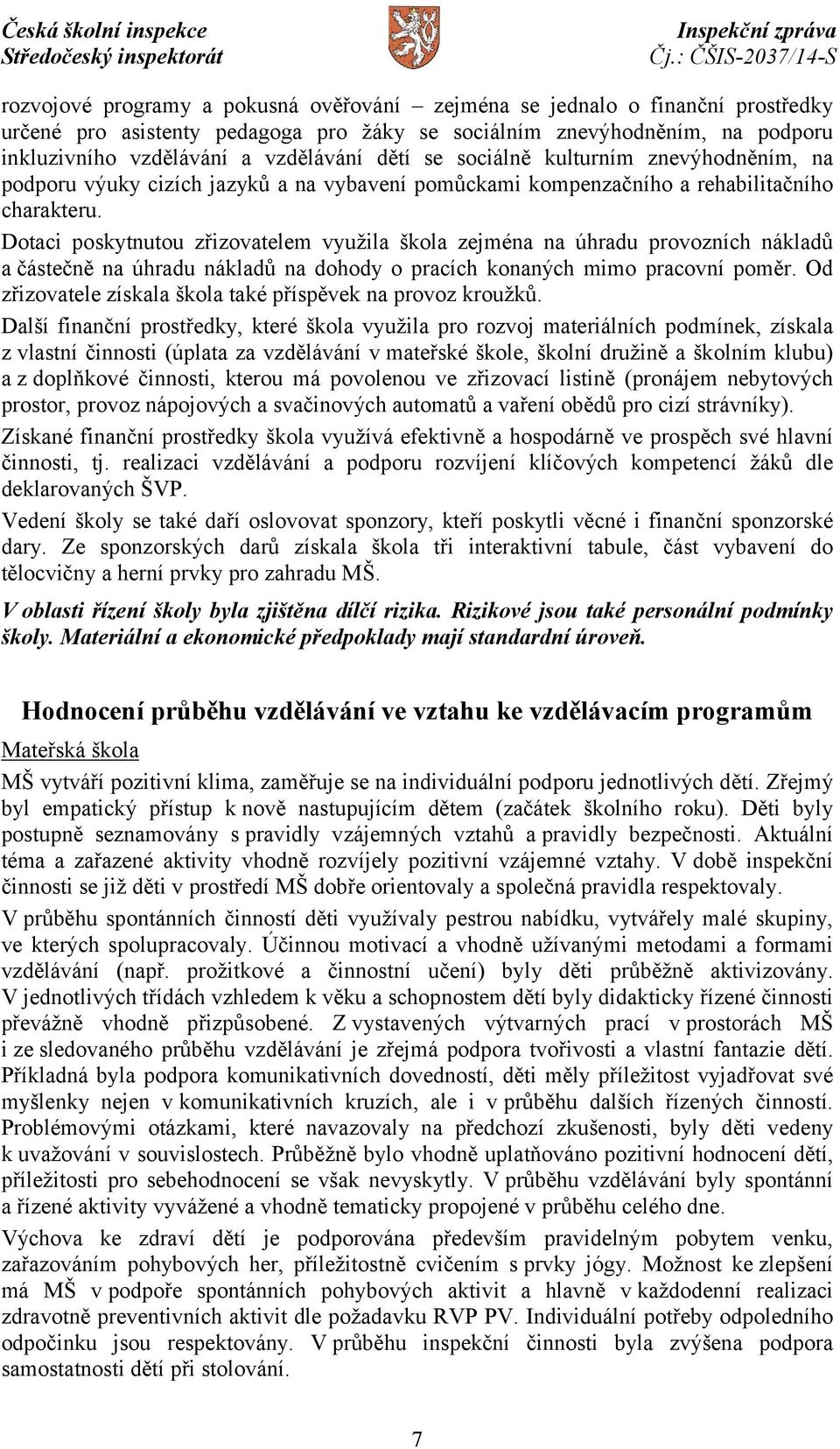 Dotaci poskytnutou zřizovatelem využila škola zejména na úhradu provozních nákladů a částečně na úhradu nákladů na dohody o pracích konaných mimo pracovní poměr.