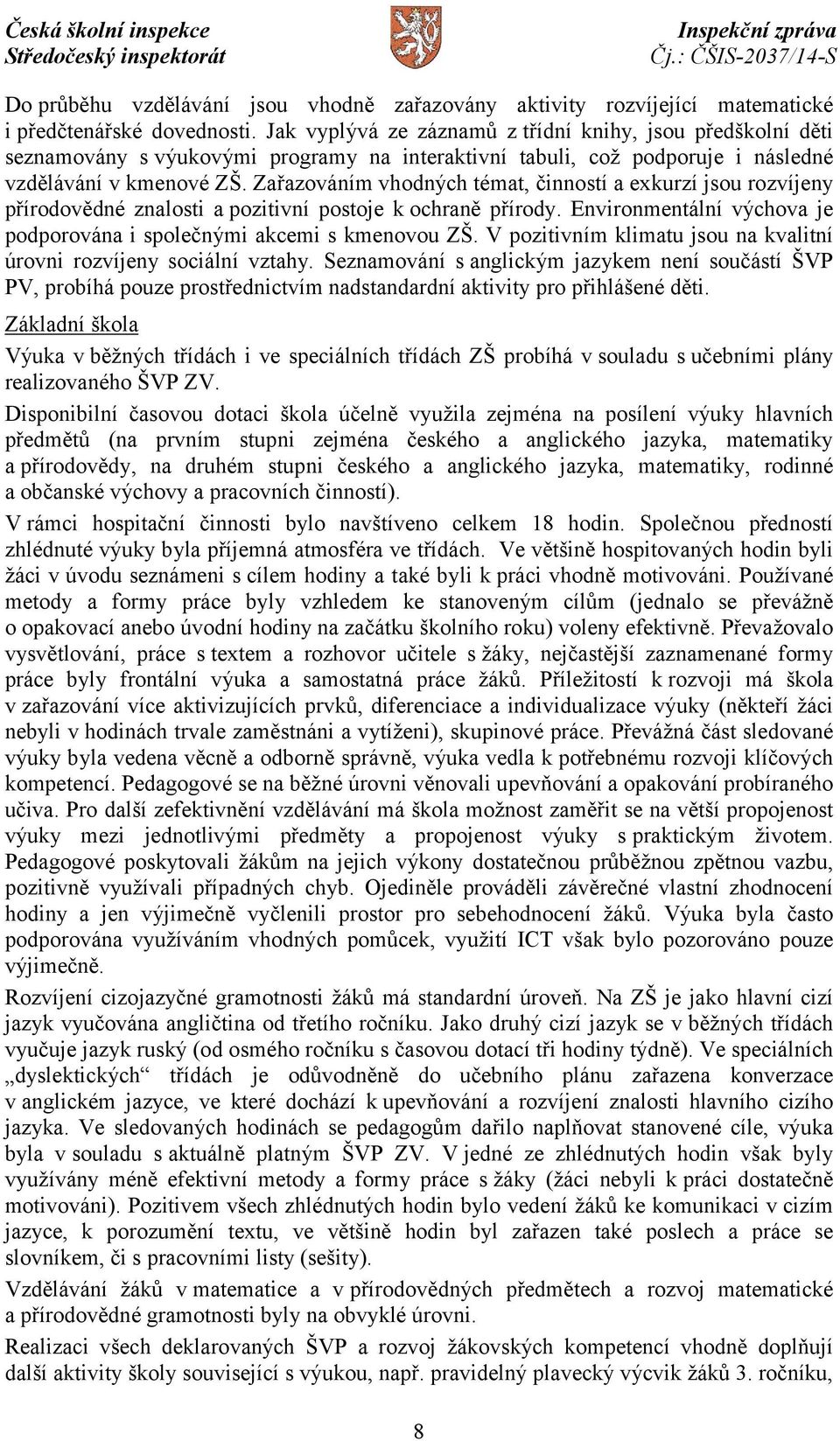 Zařazováním vhodných témat, činností a exkurzí jsou rozvíjeny přírodovědné znalosti a pozitivní postoje k ochraně přírody. Environmentální výchova je podporována i společnými akcemi s kmenovou ZŠ.