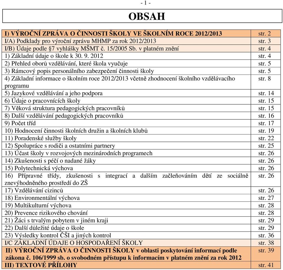 5 4) Základní informace o školním roce 2012/2013 včetně zhodnocení školního vzdělávacího str. 8 programu 5) Jazykové vzdělávání a jeho podpora str. 14 6) Údaje o pracovnících školy str.