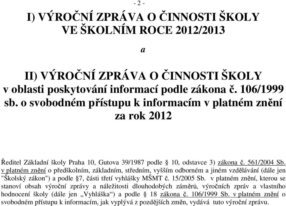 v platném znění o předškolním, základním, středním, vyšším odborném a jiném vzdělávání (dále jen "Školský zákon") a podle 7, části třetí vyhlášky MŠMT č. 15/2005 Sb.