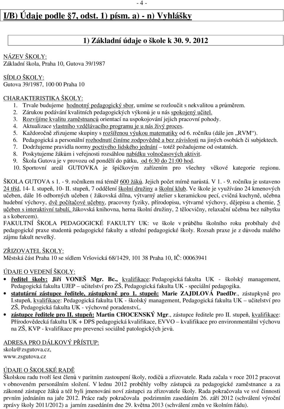 Rozvíjíme kvalitu zaměstnanců orientací na uspokojování jejich pracovní pohody. 4. Aktualizace vlastního vzdělávacího programu je u nás živý proces. 5.