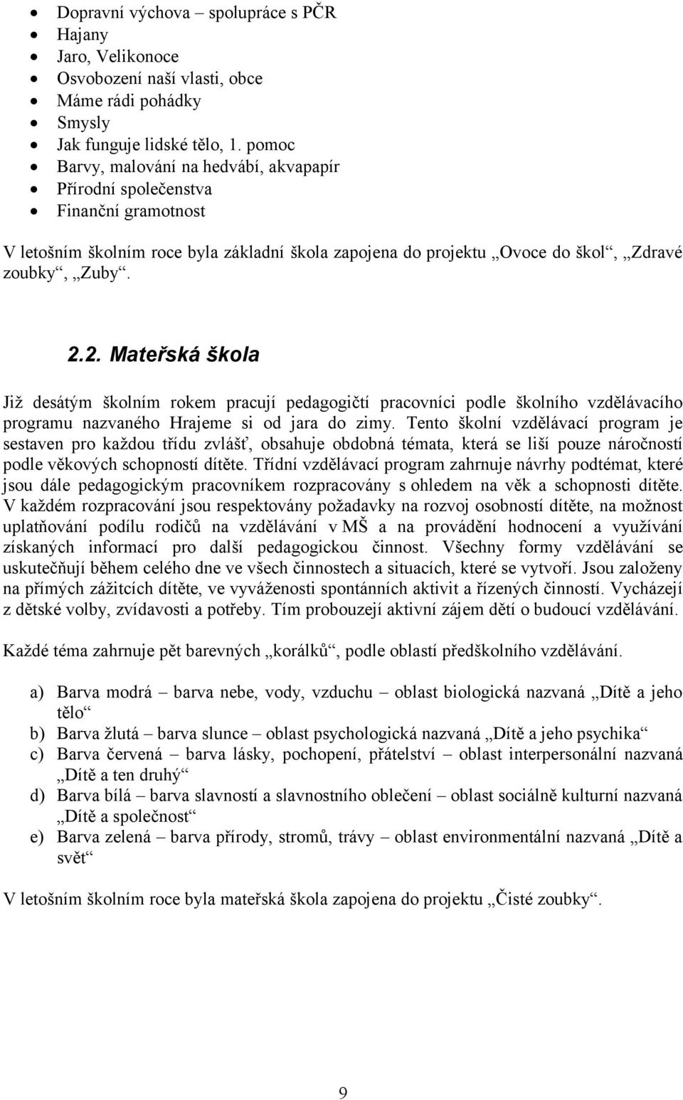 2. Mateřská škola Již desátým školním rokem pracují pedagogičtí pracovníci podle školního vzdělávacího programu nazvaného Hrajeme si od jara do zimy.