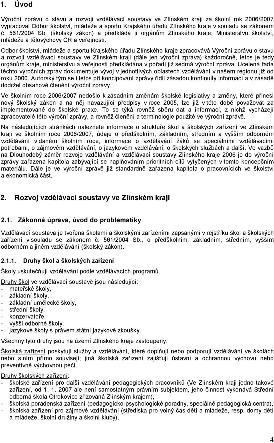 Odbor školství, mládeže a sportu Krajského úřadu Zlínského kraje zpracovává Výroční zprávu o stavu a rozvoji vzdělávací soustavy ve Zlínském kraji (dále jen výroční zpráva) každoročně, letos je tedy