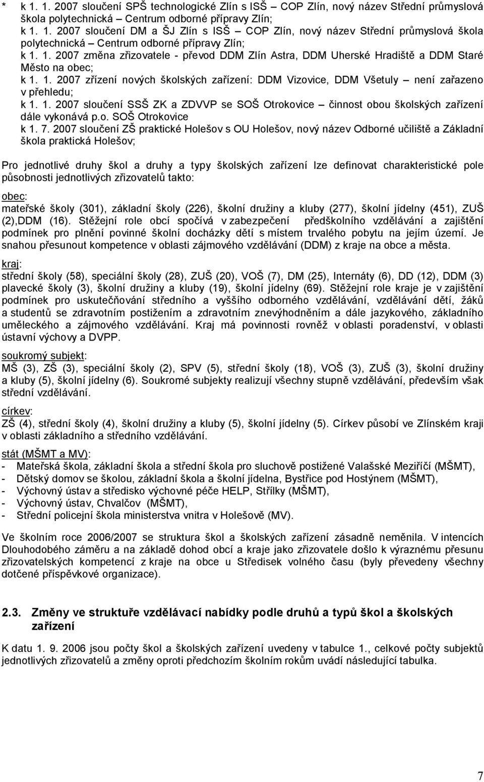 1. 2007 sloučení SSŠ ZK a ZDVVP se SOŠ Otrokovice činnost obou školských zařízení dále vykonává p.o. SOŠ Otrokovice k 1. 7.