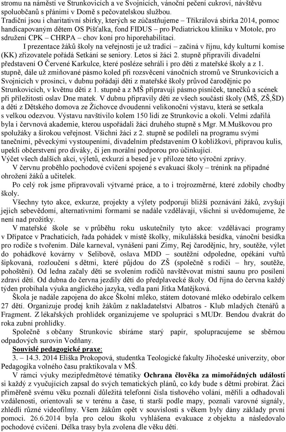 koní pro hiporehabilitaci. I prezentace žáků školy na veřejnosti je už tradicí začíná v říjnu, kdy kulturní komise (KK) zřizovatele pořádá Setkání se seniory. Letos si žáci 2.