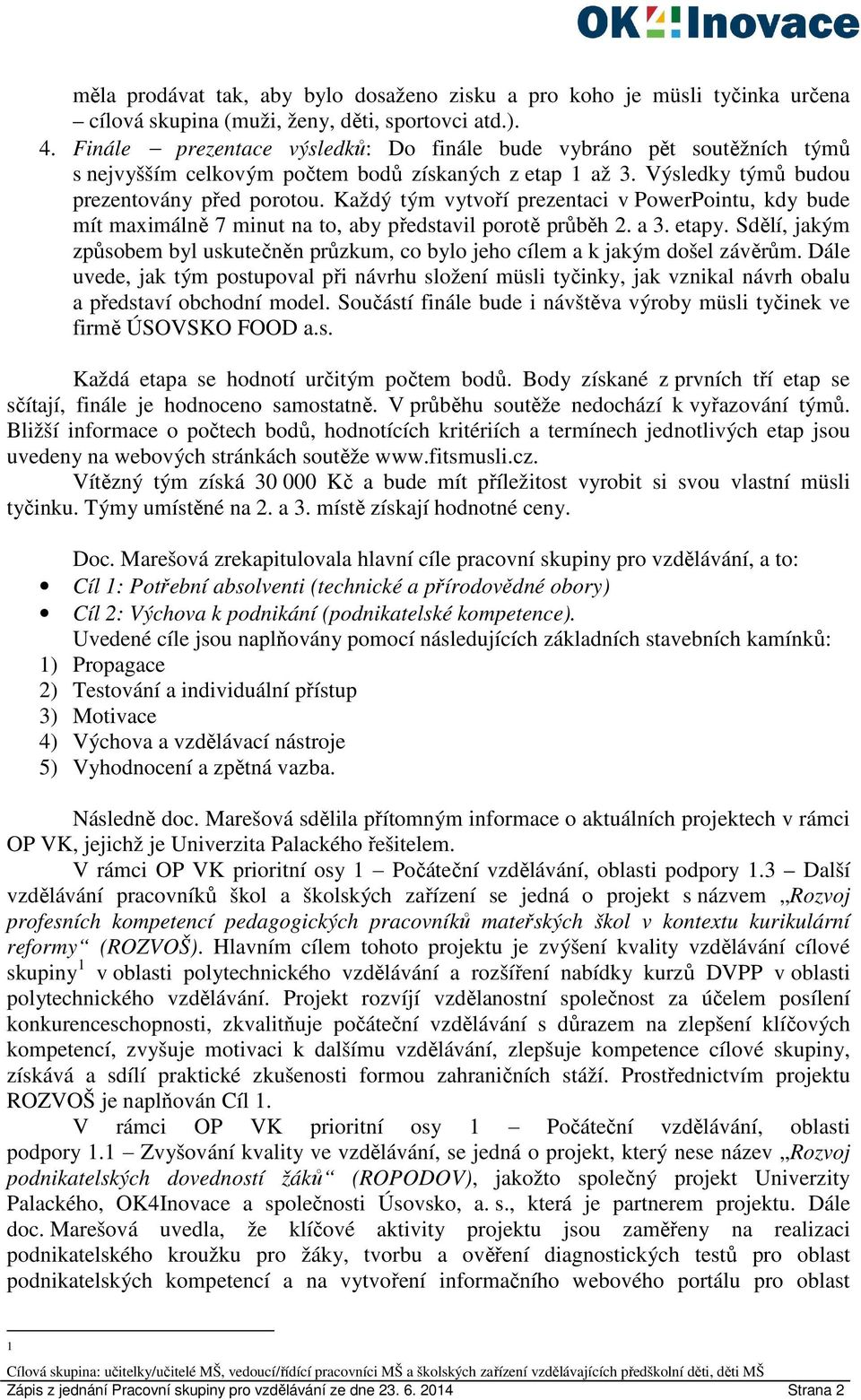 Každý tým vytvoří prezentaci v PowerPointu, kdy bude mít maximálně 7 minut na to, aby představil porotě průběh 2. a 3. etapy.