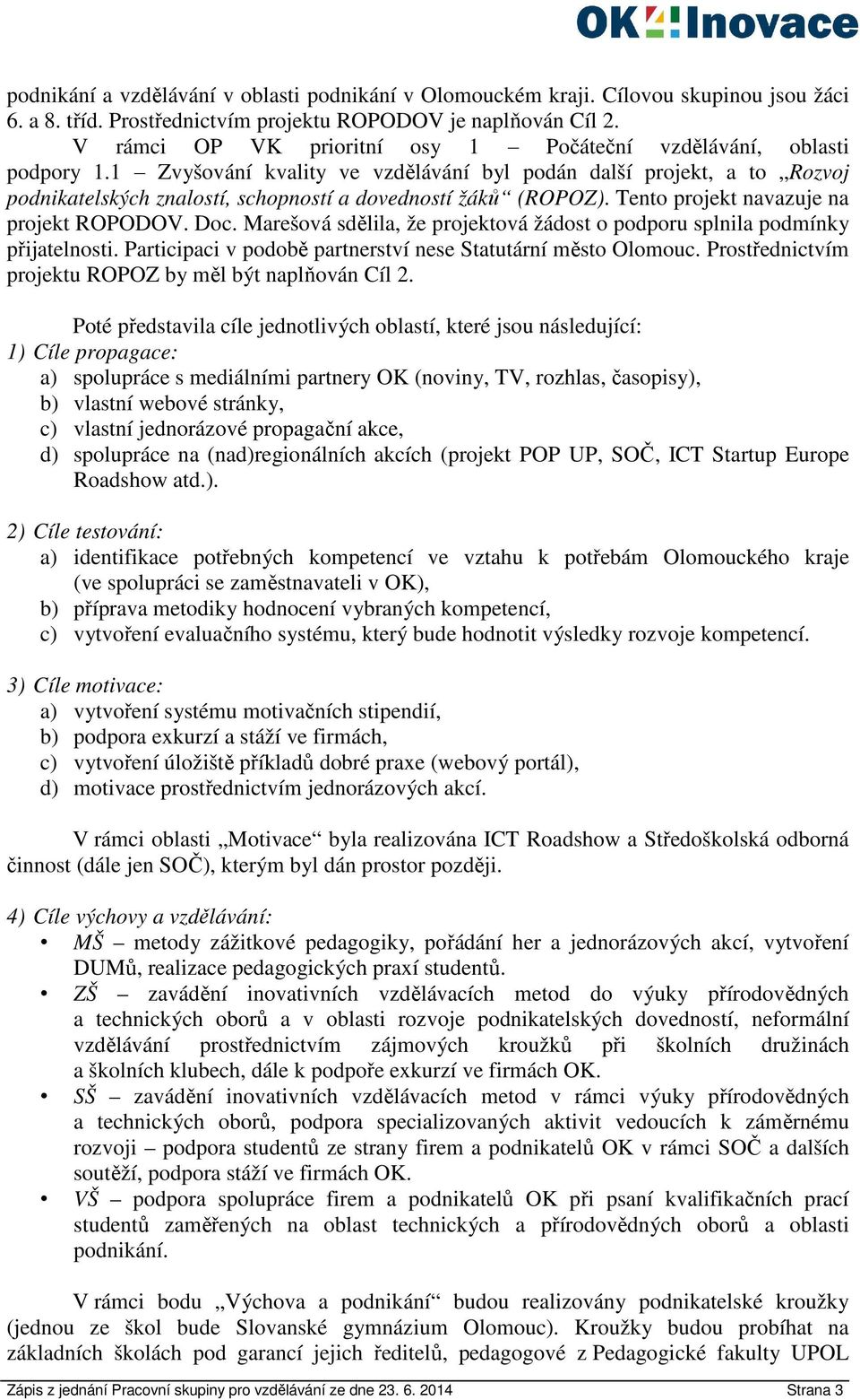 1 Zvyšování kvality ve vzdělávání byl podán další projekt, a to Rozvoj podnikatelských znalostí, schopností a dovedností žáků (ROPOZ). Tento projekt navazuje na projekt ROPODOV. Doc.