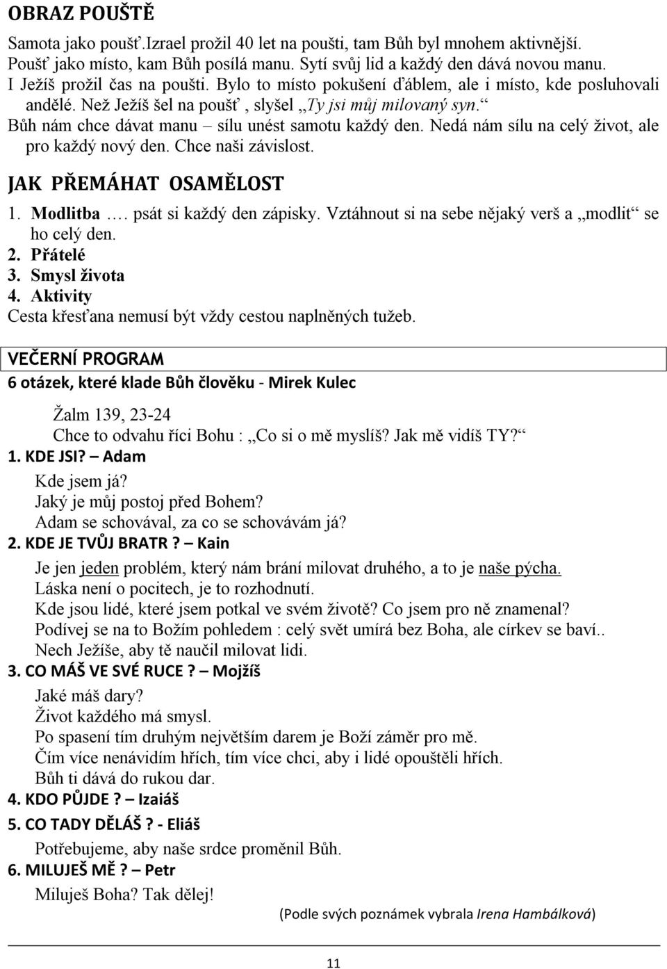 Bůh nám chce dávat manu sílu unést samotu každý den. Nedá nám sílu na celý život, ale pro každý nový den. Chce naši závislost. JAK PŘEMÁHAT OSAMĚLOST 1. Modlitba. psát si každý den zápisky.