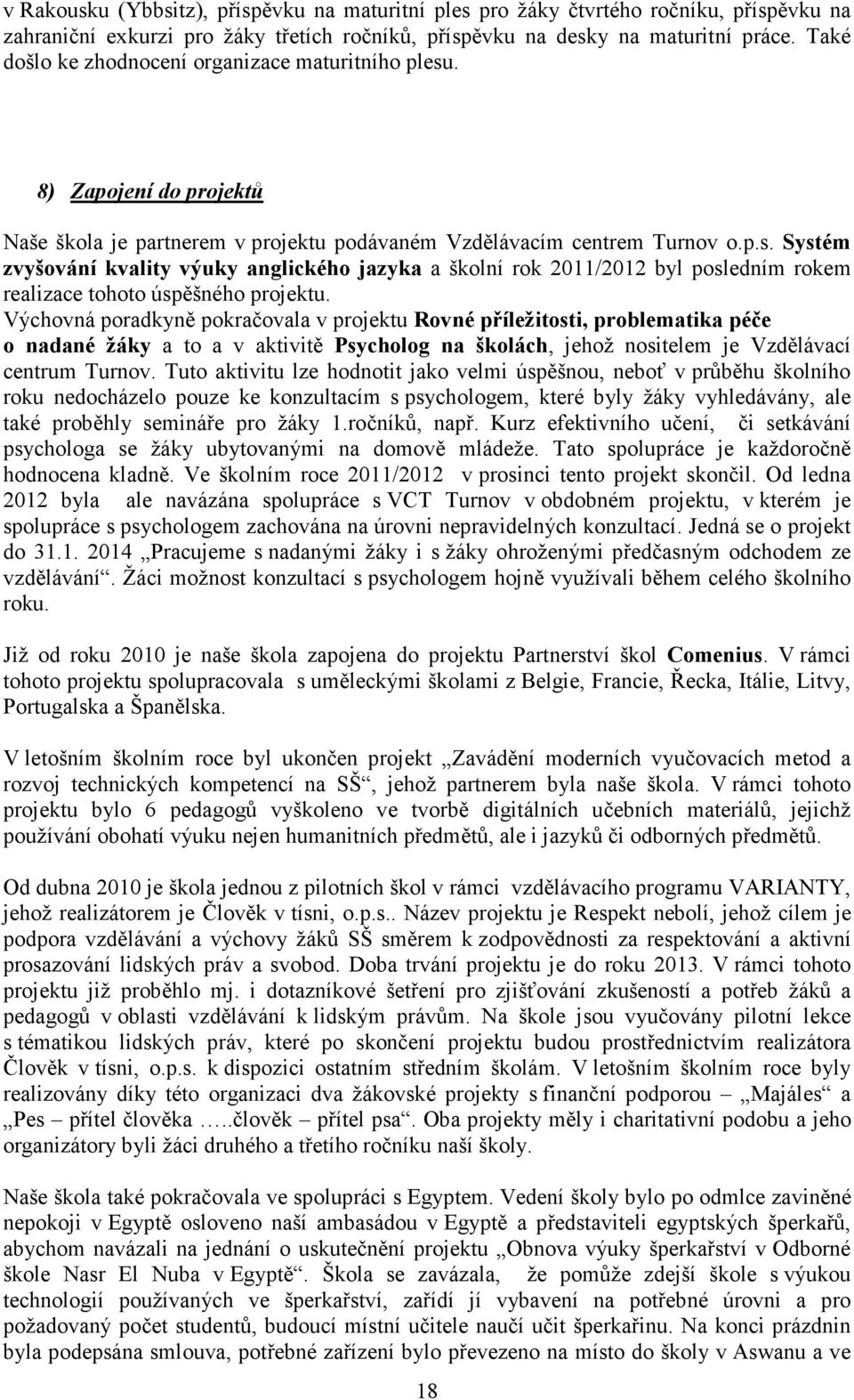 Výchovná poradkyně pokračovala v projektu Rovné příležitosti, problematika péče o nadané žáky a to a v aktivitě Psycholog na školách, jehož nositelem je Vzdělávací centrum Turnov.