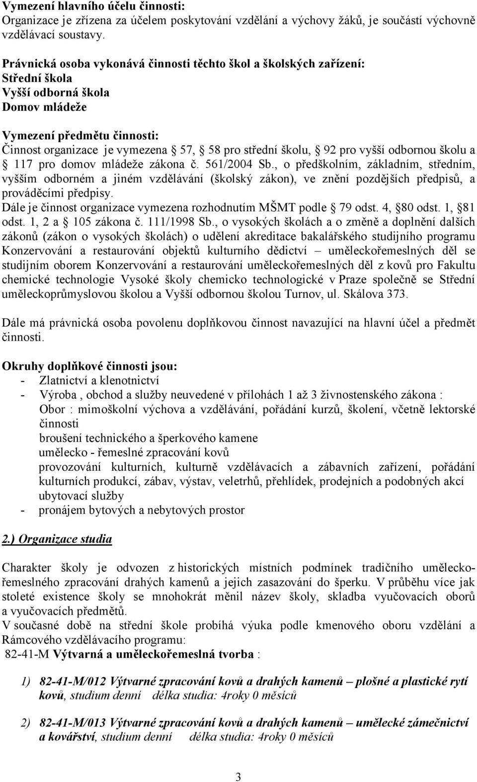 školu, 92 pro vyšší odbornou školu a 117 pro domov mládeže zákona č. 561/2004 Sb.