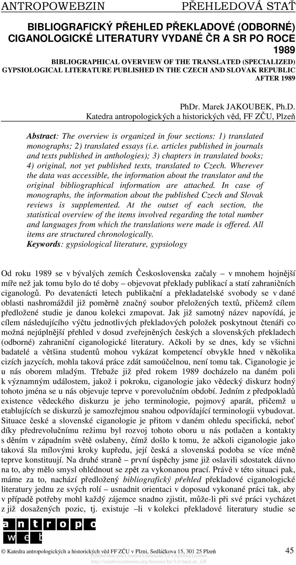 e. articles published in journals and texts published in anthologies); 3) chapters in translated books; 4) original, not yet published texts, translated to Czech.