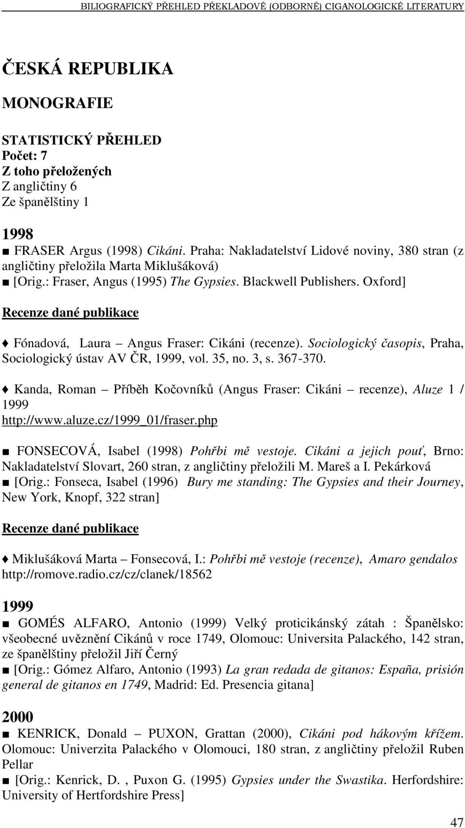 Oxford] Recenze dané publikace Fónadová, Laura Angus Fraser: Cikáni (recenze). Sociologický časopis, Praha, Sociologický ústav AV ČR, 1999, vol. 35, no. 3, s. 367-370.