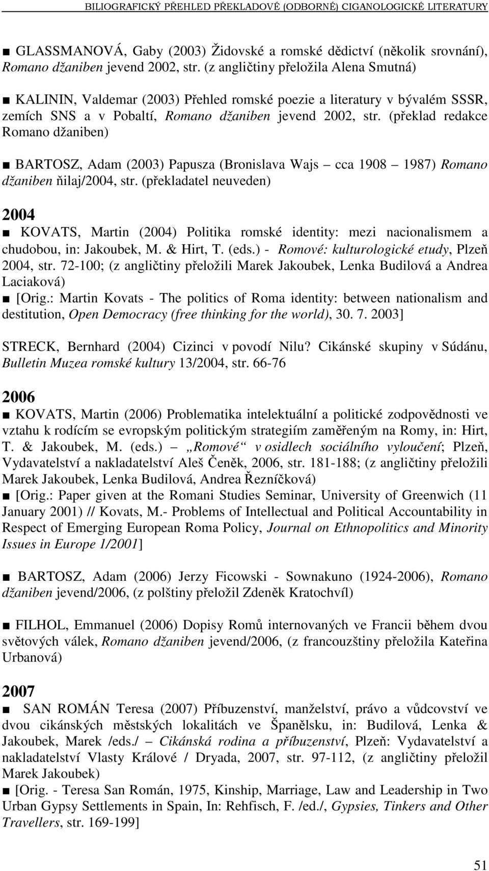 (překlad redakce Romano džaniben) BARTOSZ, Adam (2003) Papusza (Bronislava Wajs cca 1908 1987) Romano džaniben ňilaj/2004, str.