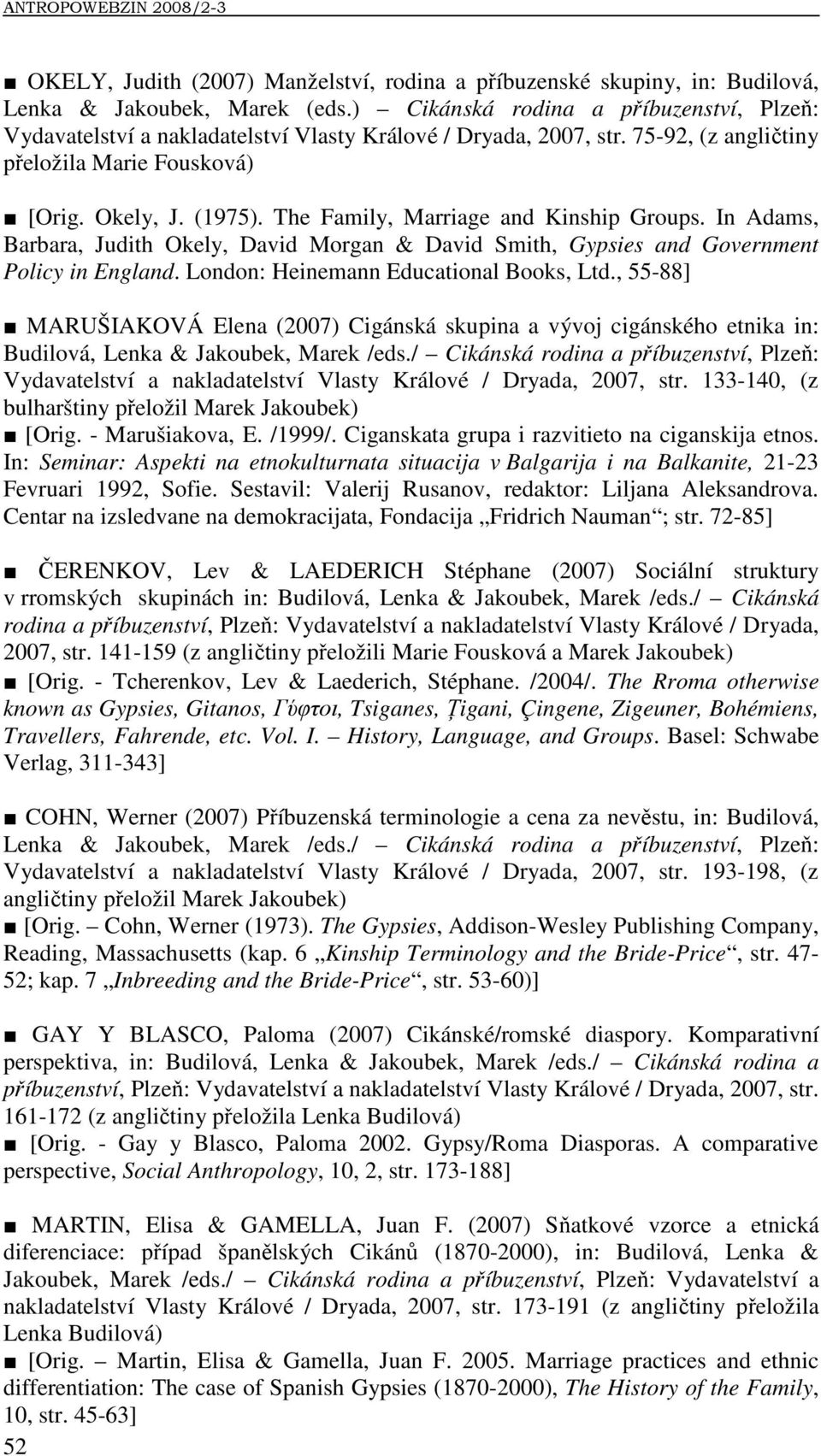 The Family, Marriage and Kinship Groups. In Adams, Barbara, Judith Okely, David Morgan & David Smith, Gypsies and Government Policy in England. London: Heinemann Educational Books, Ltd.