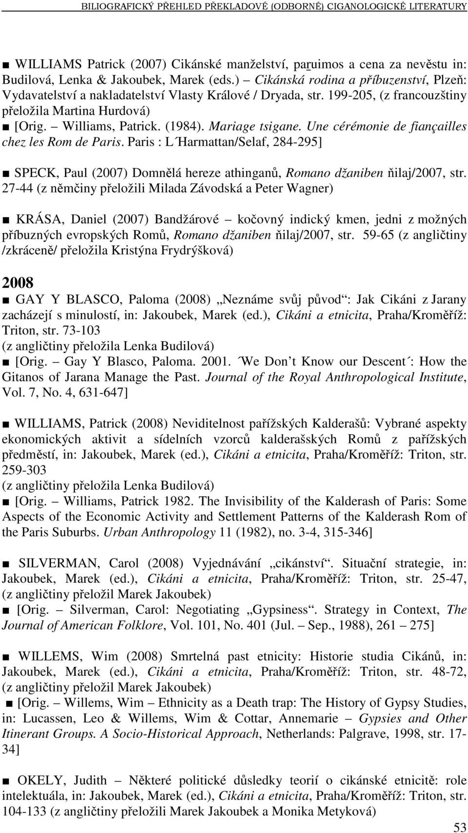 Mariage tsigane. Une cérémonie de fiançailles chez les Rom de Paris. Paris : L Harmattan/Selaf, 284-295] SPECK, Paul (2007) Domnělá hereze athinganů, Romano džaniben ňilaj/2007, str.