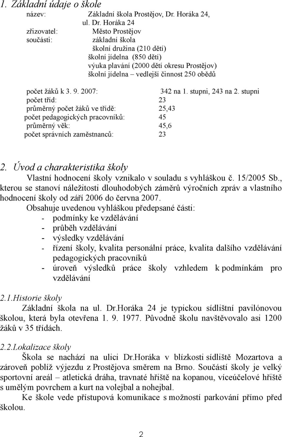 Horáka 24 Město Prostějov základní škola školní družina (210 dětí) školní jídelna (850 dětí) výuka plavání (2000 dětí okresu Prostějov) školní jídelna vedlejší činnost 250 obědů počet žáků k 3. 9.