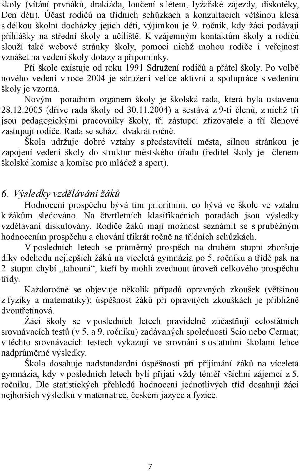 K vzájemným kontaktům školy a rodičů slouží také webové stránky školy, pomocí nichž mohou rodiče i veřejnost vznášet na vedení školy dotazy a připomínky.