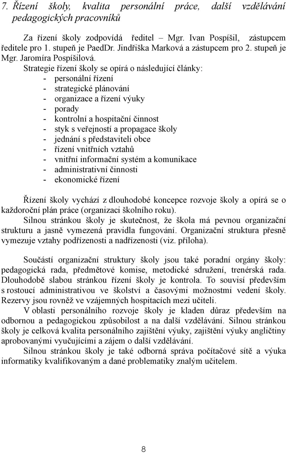 Strategie řízení školy se opírá o následující články: - personální řízení - strategické plánování - organizace a řízení výuky - porady - kontrolní a hospitační činnost - styk s veřejností a propagace