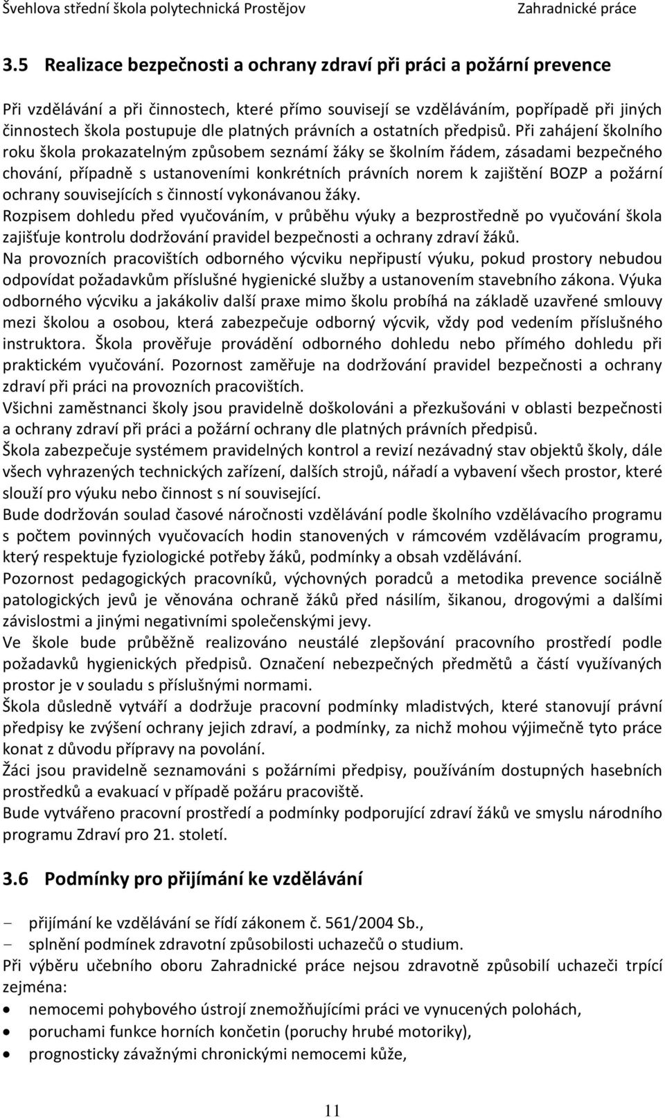 Při zahájení školního roku škola prokazatelným způsobem seznámí žáky se školním řádem, zásadami bezpečného chování, případně s ustanoveními konkrétních právních norem k zajištění BOZP a požární