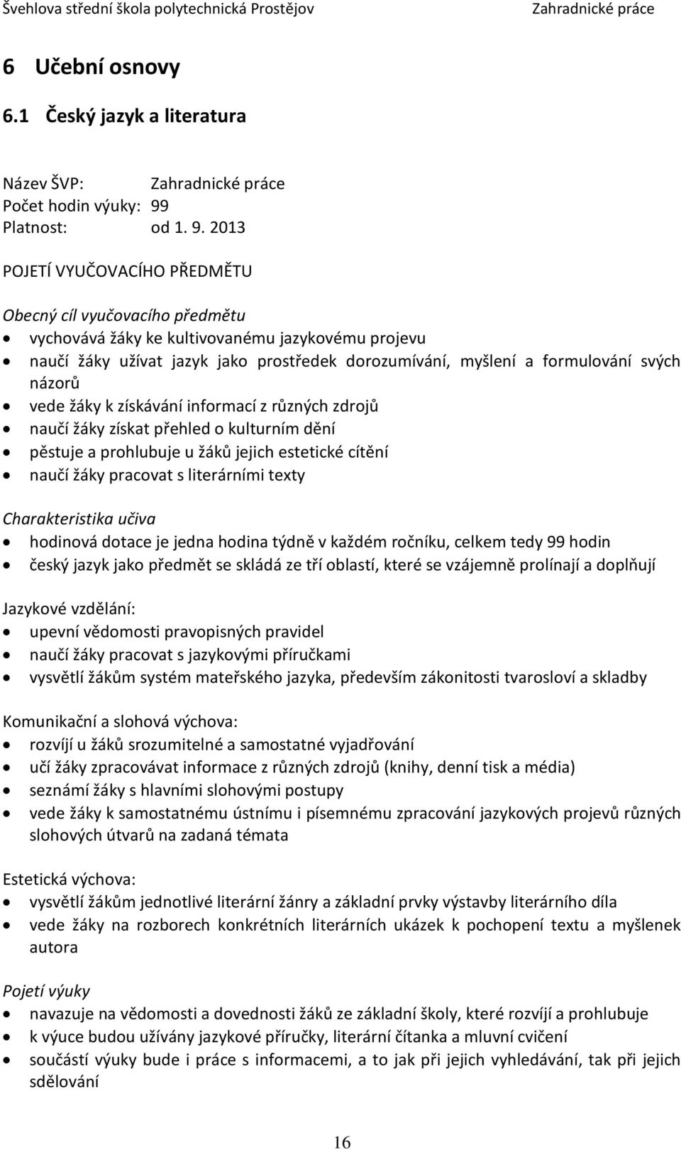 2013 POJETÍ VYUČOVACÍHO PŘEDMĚTU Obecný cíl vyučovacího předmětu vychovává žáky ke kultivovanému jazykovému projevu naučí žáky užívat jazyk jako prostředek dorozumívání, myšlení a formulování svých