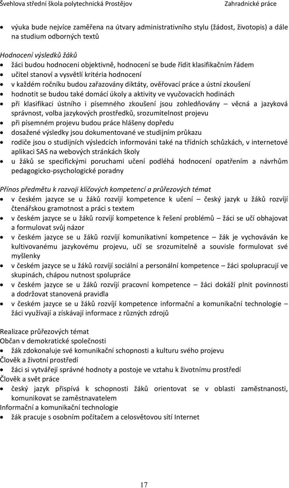 vyučovacích hodinách při klasifikaci ústního i písemného zkoušení jsou zohledňovány věcná a jazyková správnost, volba jazykových prostředků, srozumitelnost projevu při písemném projevu budou práce