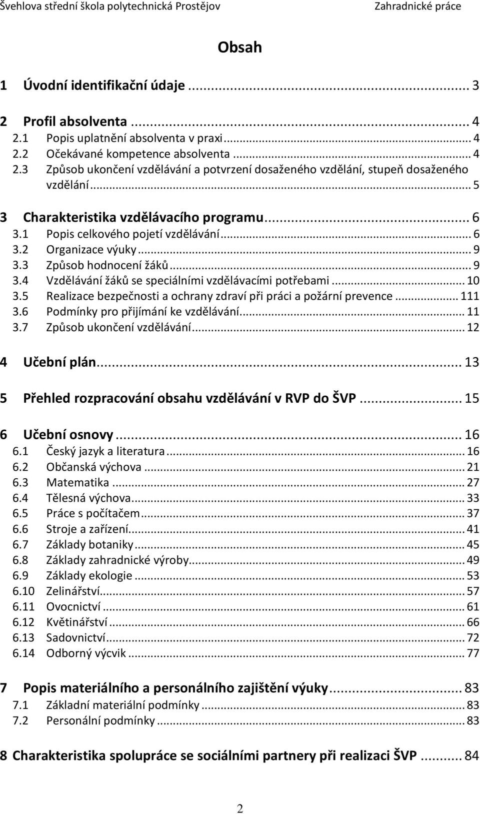 .. 10 3.5 Realizace bezpečnosti a ochrany zdraví při práci a požární prevence... 111 3.6 Podmínky pro přijímání ke vzdělávání... 11 3.7 Způsob ukončení vzdělávání... 12 4 Učební plán.