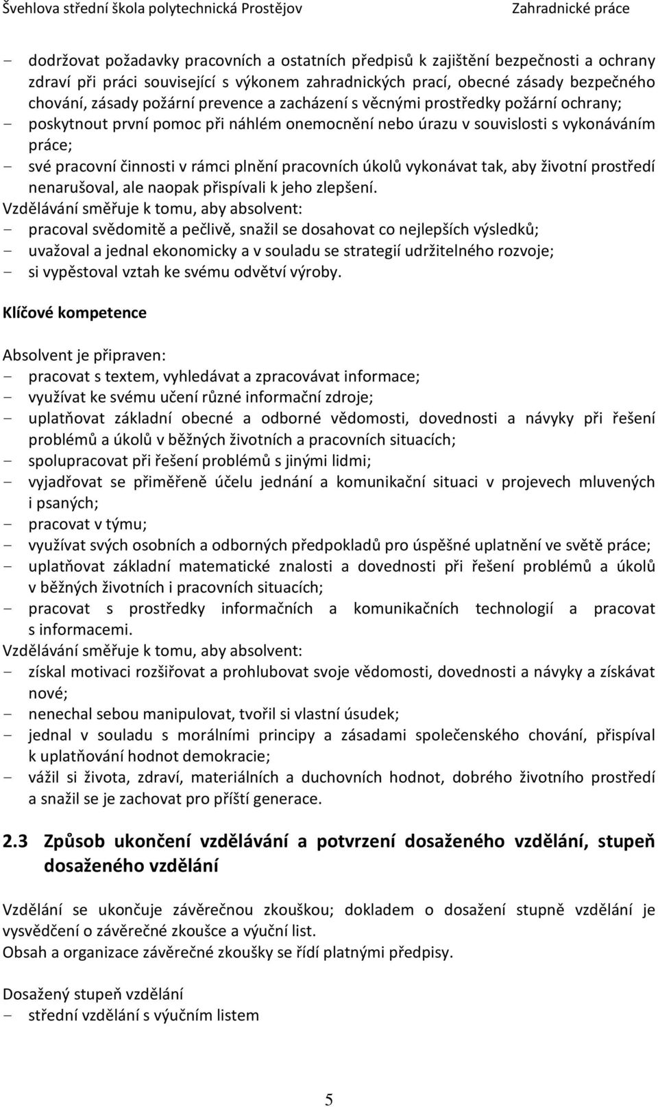 pracovních úkolů vykonávat tak, aby životní prostředí nenarušoval, ale naopak přispívali k jeho zlepšení.