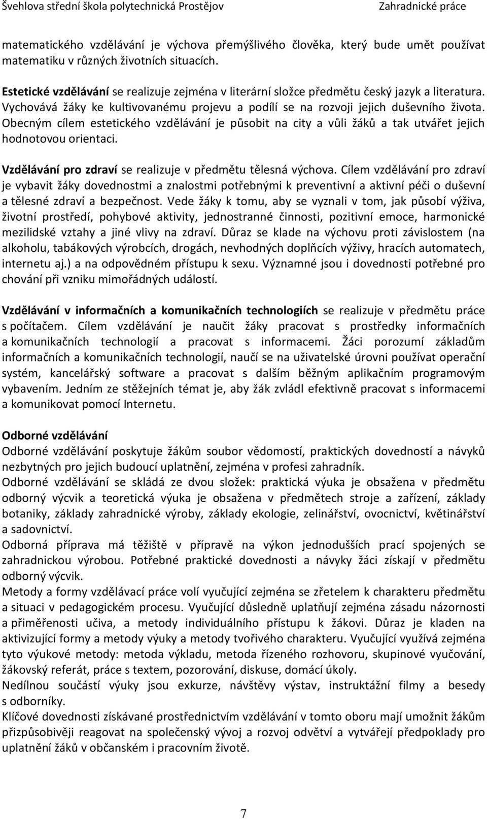 Obecným cílem estetického vzdělávání je působit na city a vůli žáků a tak utvářet jejich hodnotovou orientaci. Vzdělávání pro zdraví se realizuje v předmětu tělesná výchova.