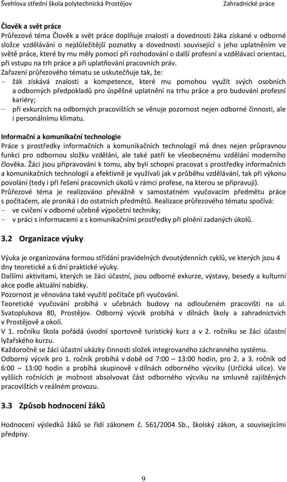 Zařazení průřezového tématu se uskutečňuje tak, že: - žák získává znalosti a kompetence, které mu pomohou využít svých osobních a odborných předpokladů pro úspěšné uplatnění na trhu práce a pro