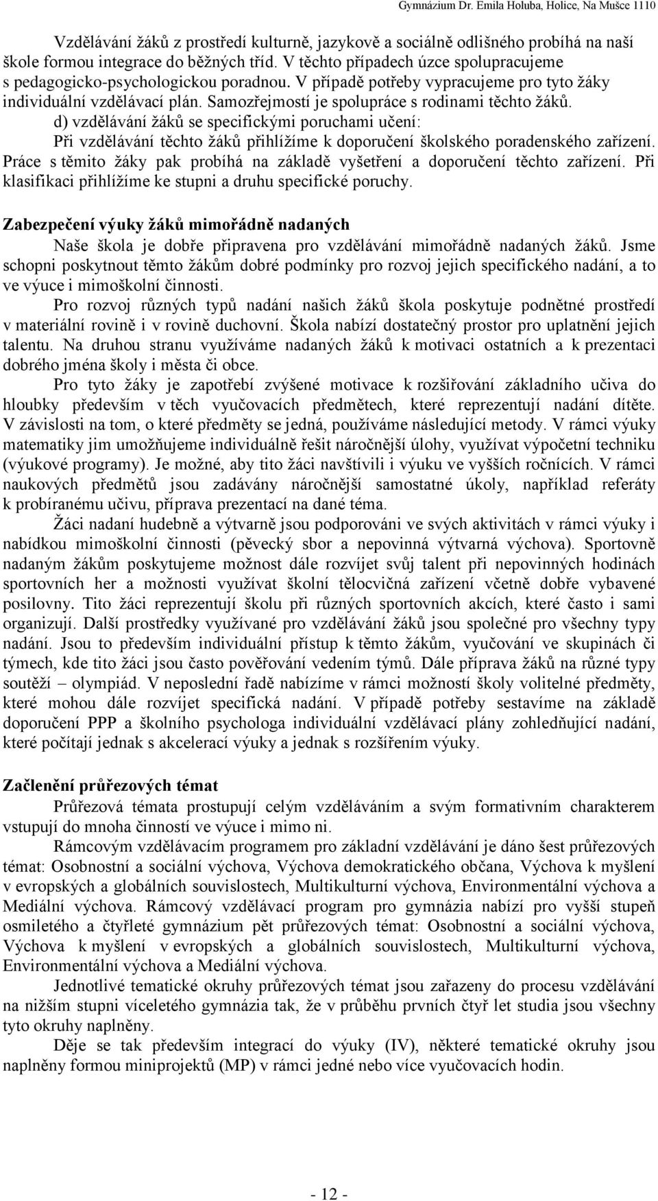 Samozřejmostí je spolupráce s rodinami těchto žáků. d) vzdělávání žáků se specifickými poruchami učení: Při vzdělávání těchto žáků přihlížíme k doporučení školského poradenského zařízení.