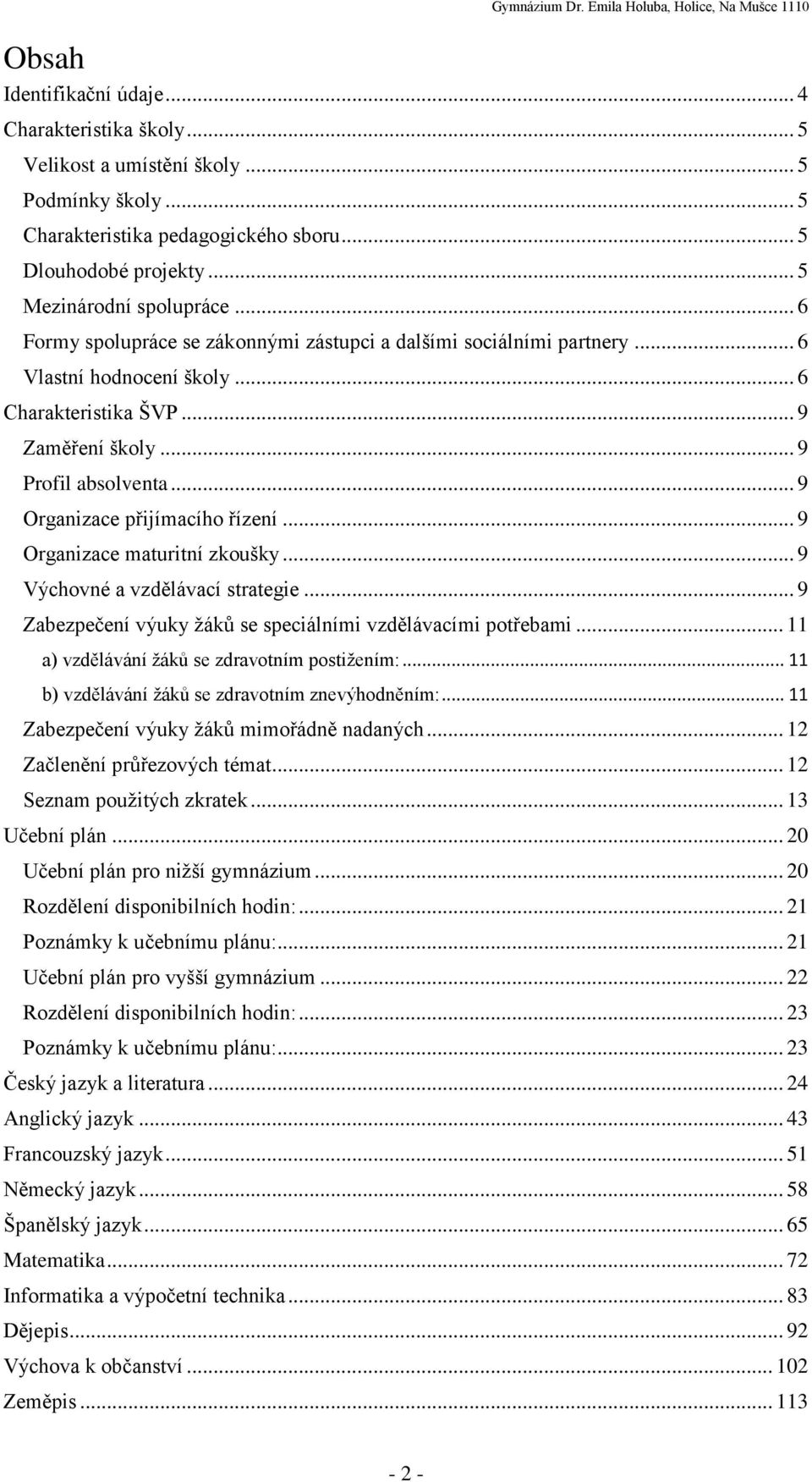 .. 9 Organizace přijímacího řízení... 9 Organizace maturitní zkoušky... 9 Výchovné a vzdělávací strategie... 9 Zabezpečení výuky žáků se speciálními vzdělávacími potřebami.