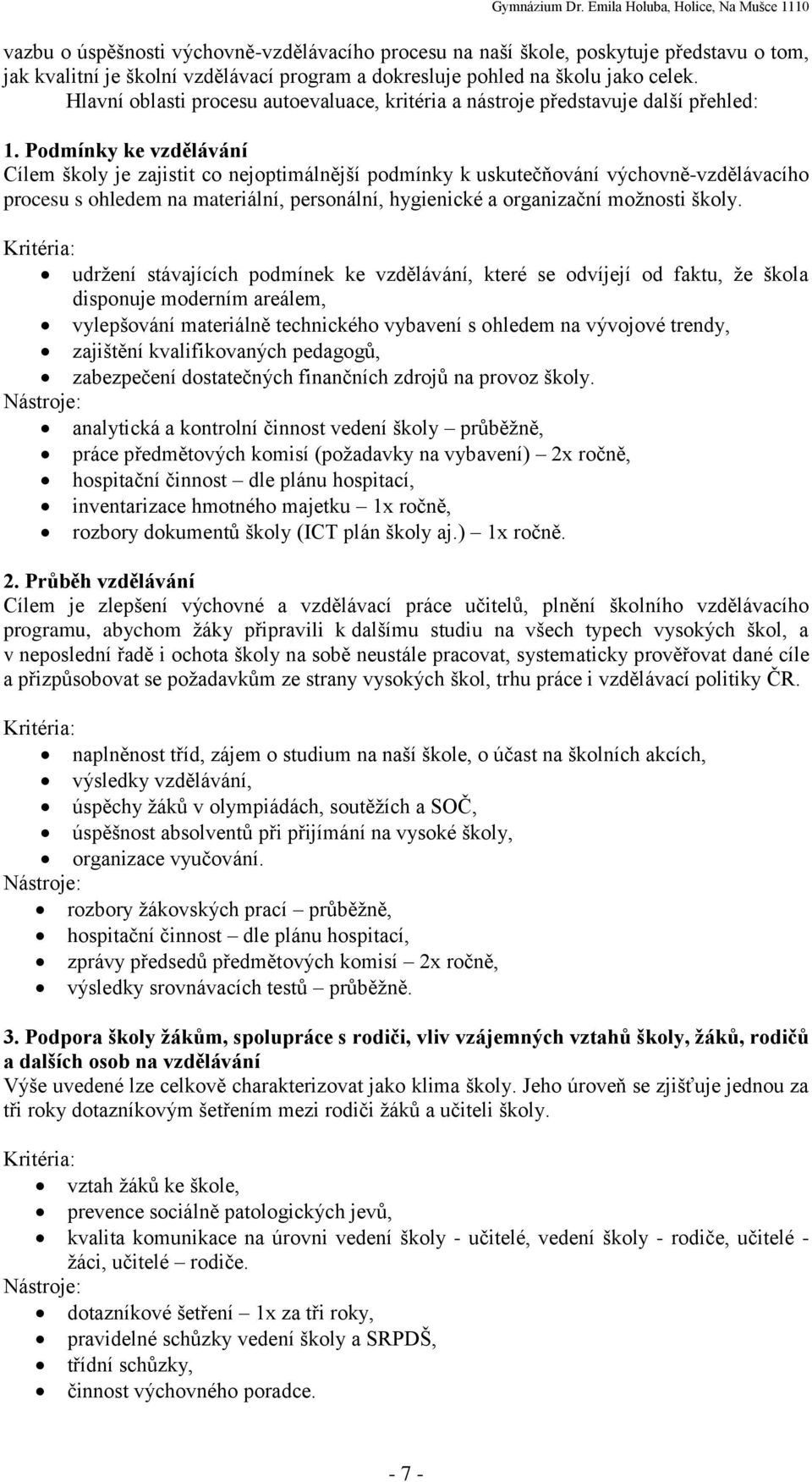 Podmínky ke vzdělávání Cílem školy je zajistit co nejoptimálnější podmínky k uskutečňování výchovně-vzdělávacího procesu s ohledem na materiální, personální, hygienické a organizační možnosti školy.