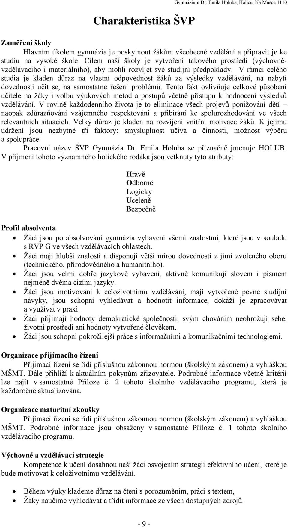 V rámci celého studia je kladen důraz na vlastní odpovědnost žáků za výsledky vzdělávání, na nabytí dovednosti učit se, na samostatné řešení problémů.