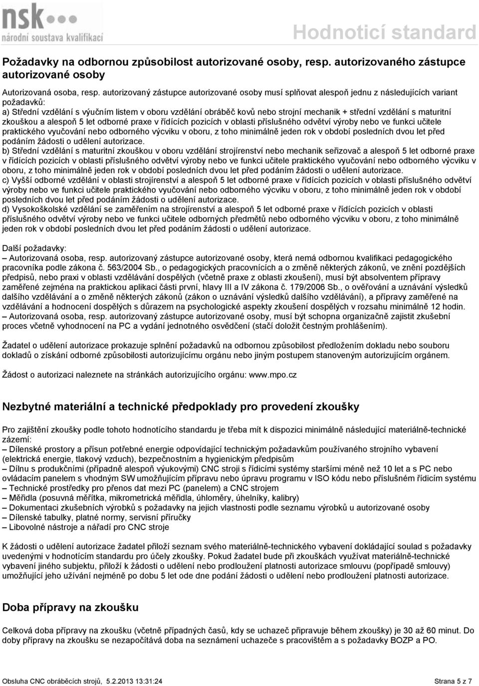 střední vzdělání s maturitní zkouškou a alespoň 5 let odborné praxe v řídících pozicích v oblasti příslušného odvětví výroby nebo ve funkci učitele praktického vyučování nebo odborného výcviku v