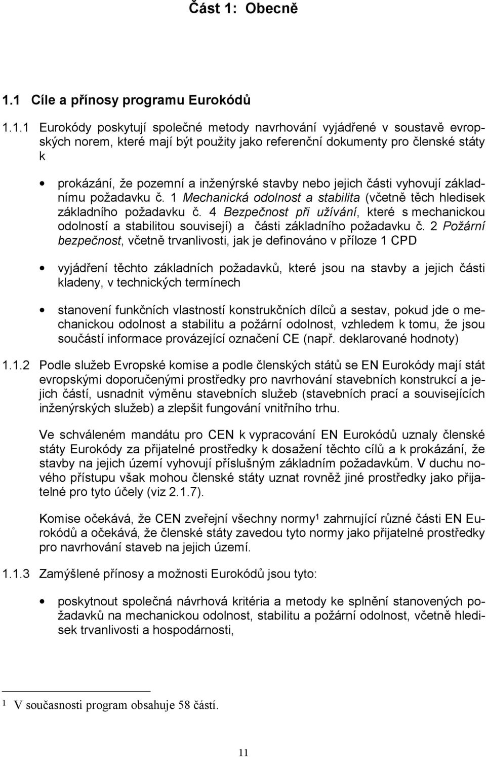 1 Cíle a přínosy programu Eurokódů 1.1.1 Eurokódy poskytují společné metody navrhování vyjádřené v soustavě evropských norem, které mají být použity jako referenční dokumenty pro členské státy k