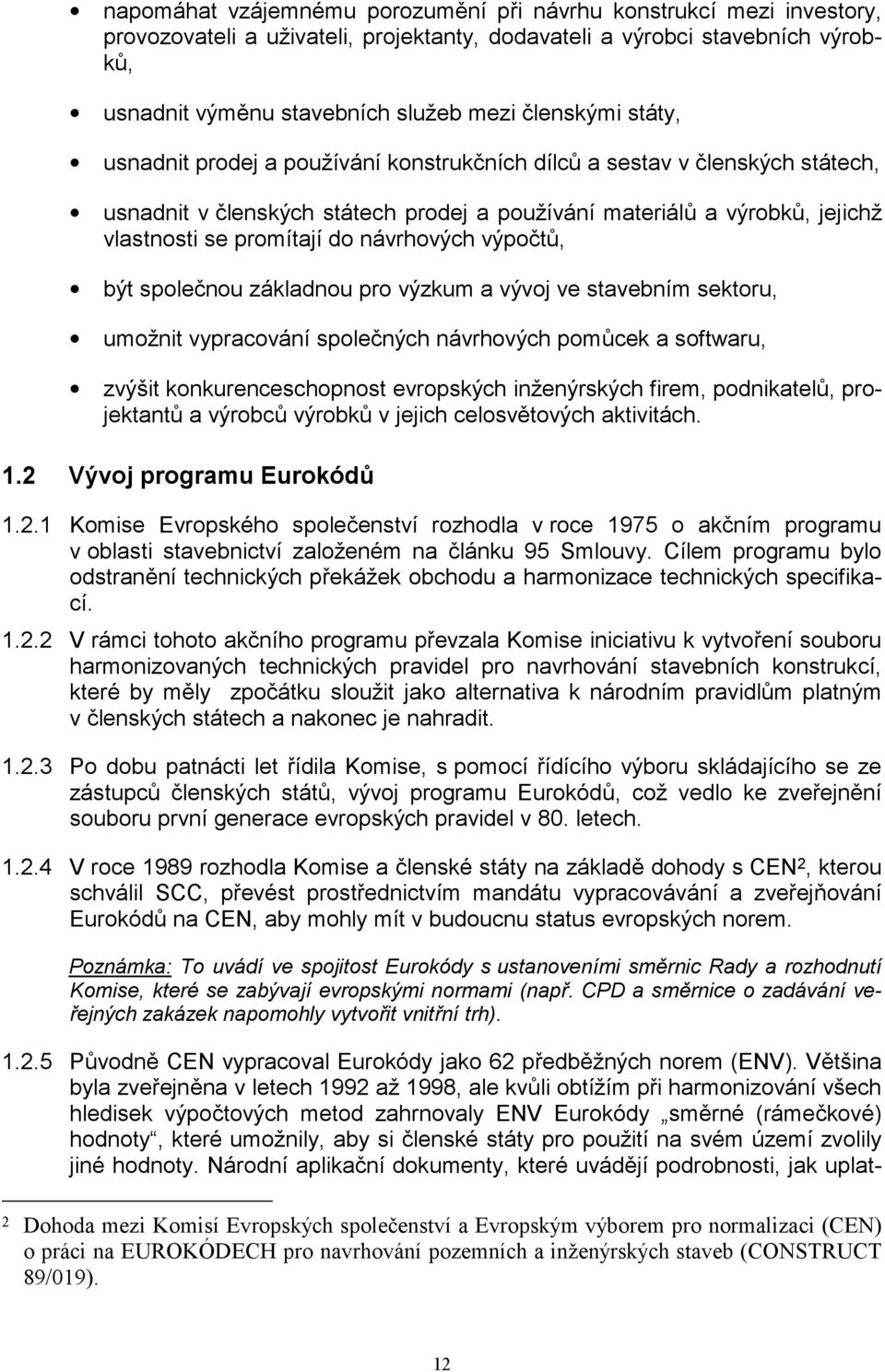 výpočtů, být společnou základnou pro výzkum a vývoj ve stavebním sektoru, umožnit vypracování společných návrhových pomůcek a softwaru, zvýšit konkurenceschopnost evropských inženýrských firem,