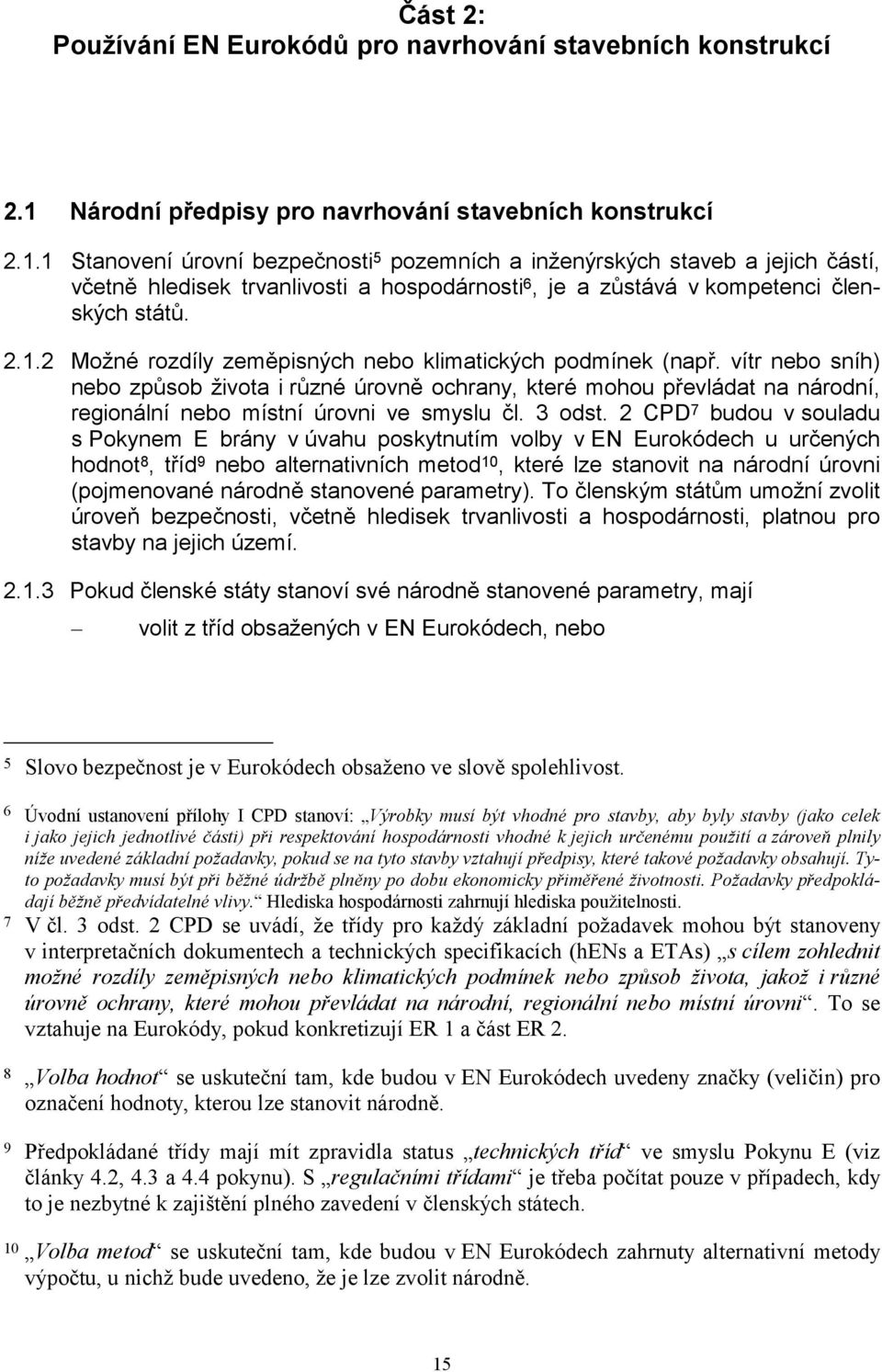 1 Stanovení úrovní bezpečnosti 5 pozemních a inženýrských staveb a jejich částí, včetně hledisek trvanlivosti a hospodárnosti 6, je a zůstává v kompetenci členských států. 2.1.2 Možné rozdíly zeměpisných nebo klimatických podmínek (např.