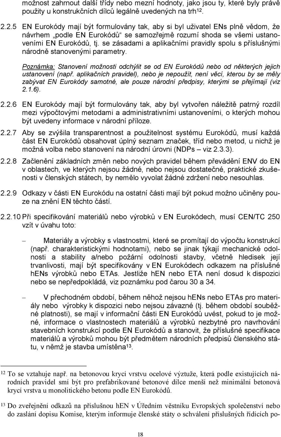 se zásadami a aplikačními pravidly spolu s příslušnými národně stanovenými parametry. Poznámka: Stanovení možnosti odchýlit se od EN Eurokódů nebo od některých jejich ustanovení (např.