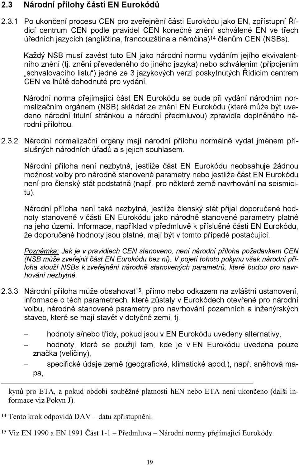 znění převedeného do jiného jazyka) nebo schválením (připojením schvalovacího listu ) jedné ze 3 jazykových verzí poskytnutých Řídicím centrem CEN ve lhůtě dohodnuté pro vydání.