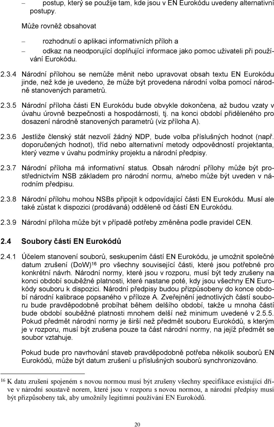 4 Národní přílohou se nemůže měnit nebo upravovat obsah textu EN Eurokódu jinde, než kde je uvedeno, že může být provedena národní volba pomocí národně stanovených parametrů. 2.3.