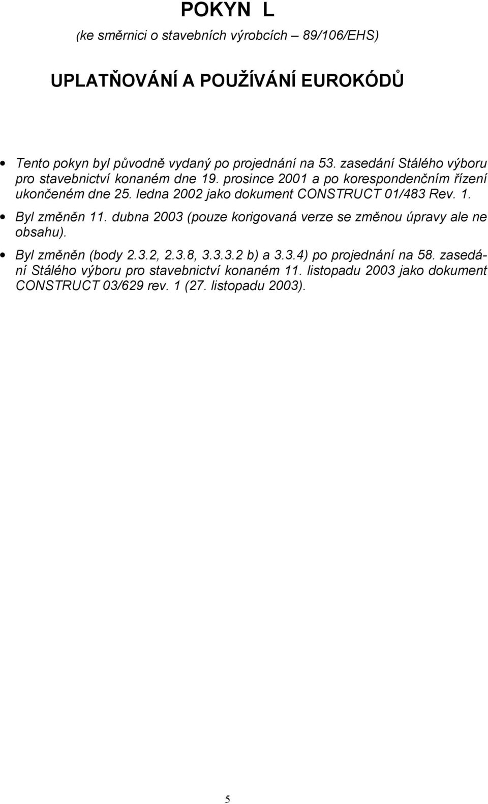 ledna 2002 jako dokument CONSTRUCT 01/483 Rev. 1. Byl změněn 11. dubna 2003 (pouze korigovaná verze se změnou úpravy ale ne obsahu).