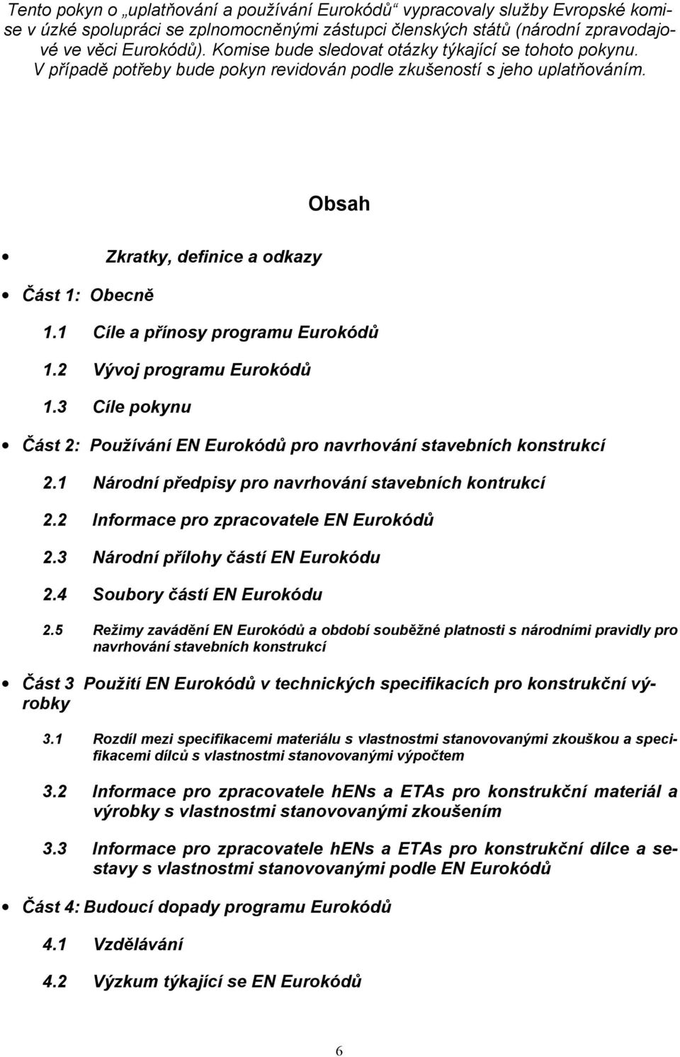 1 Cíle a přínosy programu Eurokódů 1.2 Vývoj programu Eurokódů 1.3 Cíle pokynu Část 2: Používání EN Eurokódů pro navrhování stavebních konstrukcí 2.